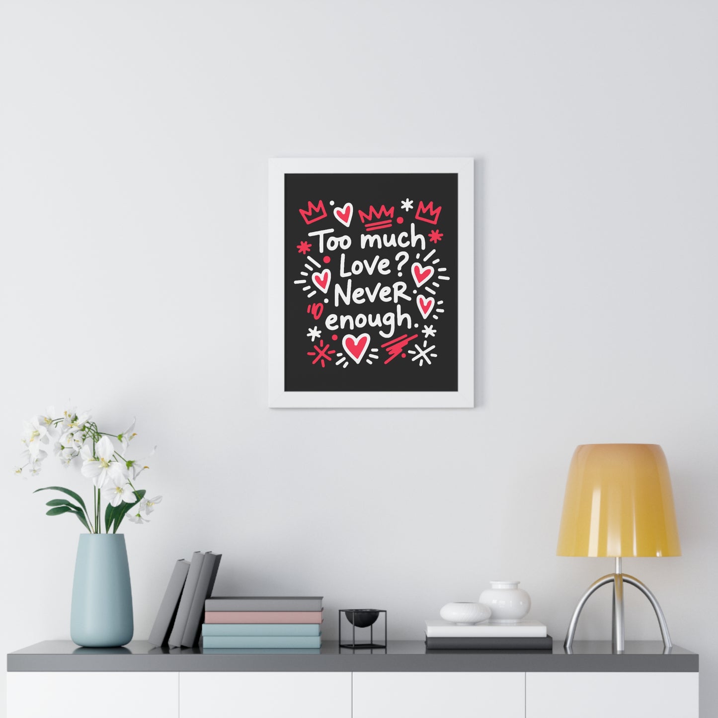 Too Much Love? Never Enough - Framed Poster
