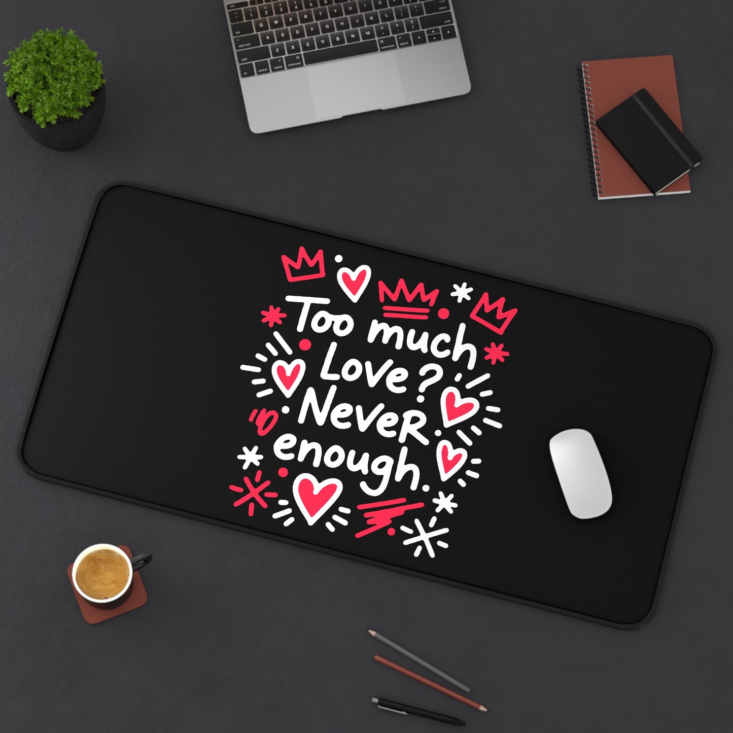 Too Much Love? Never Enough - Desk Mat