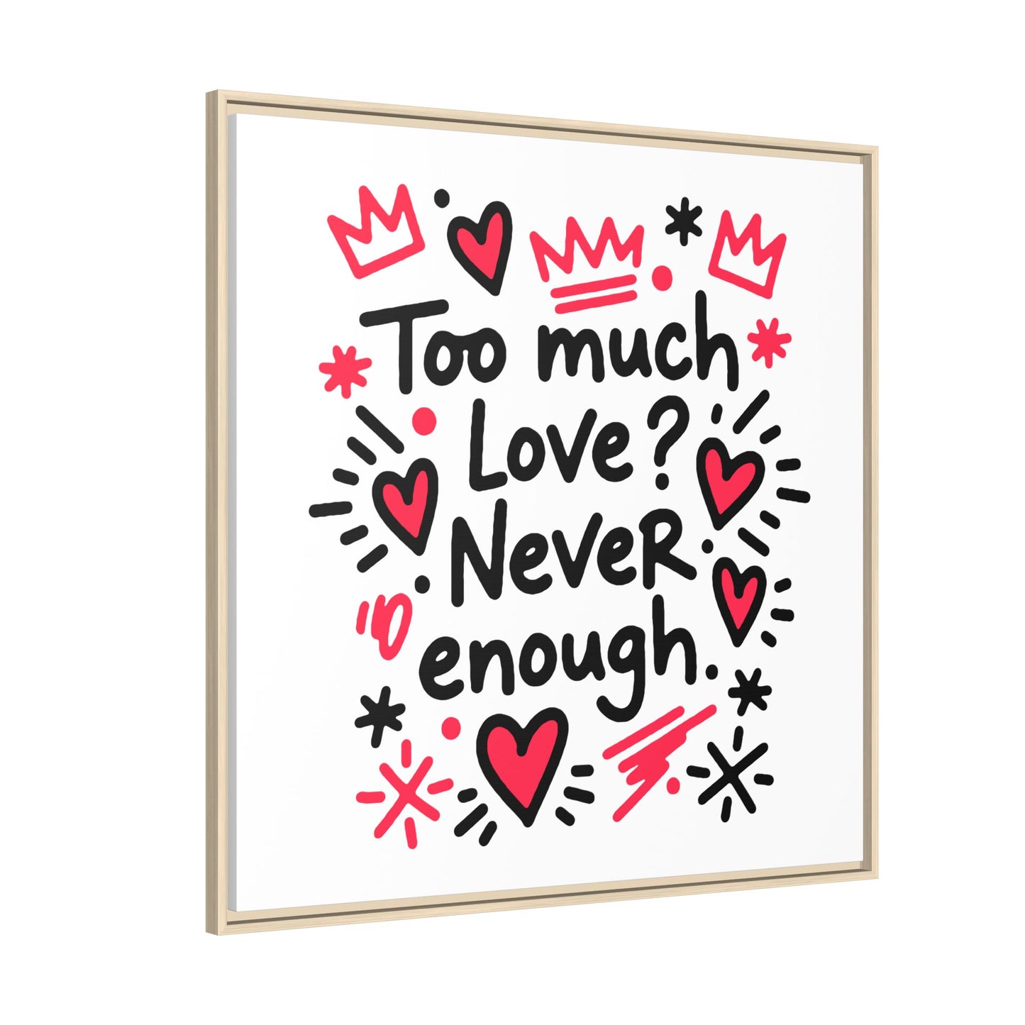 Too Much Love? Never Enough - Framed Canvas