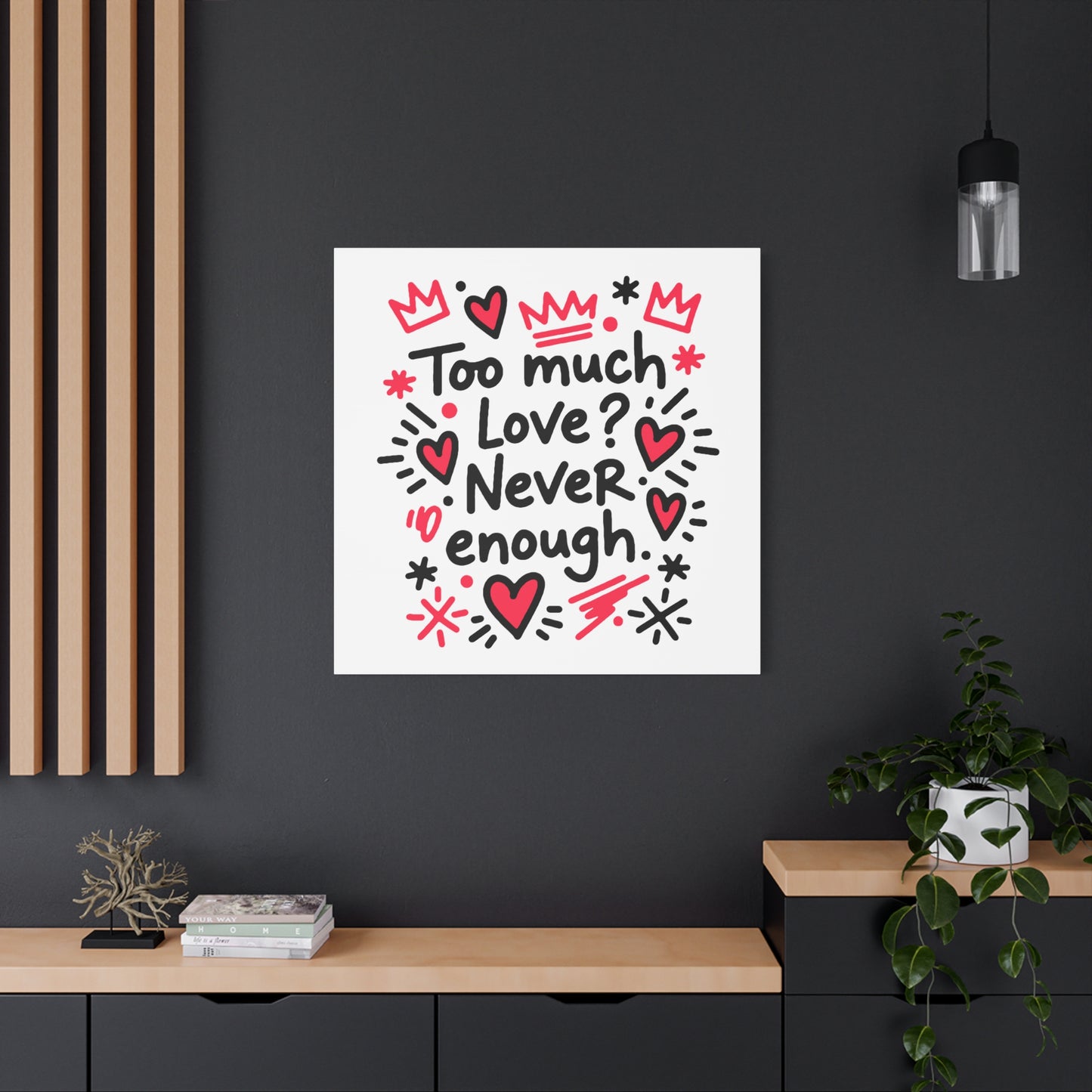 Too Much Love? Never Enough - Stretched Canvas