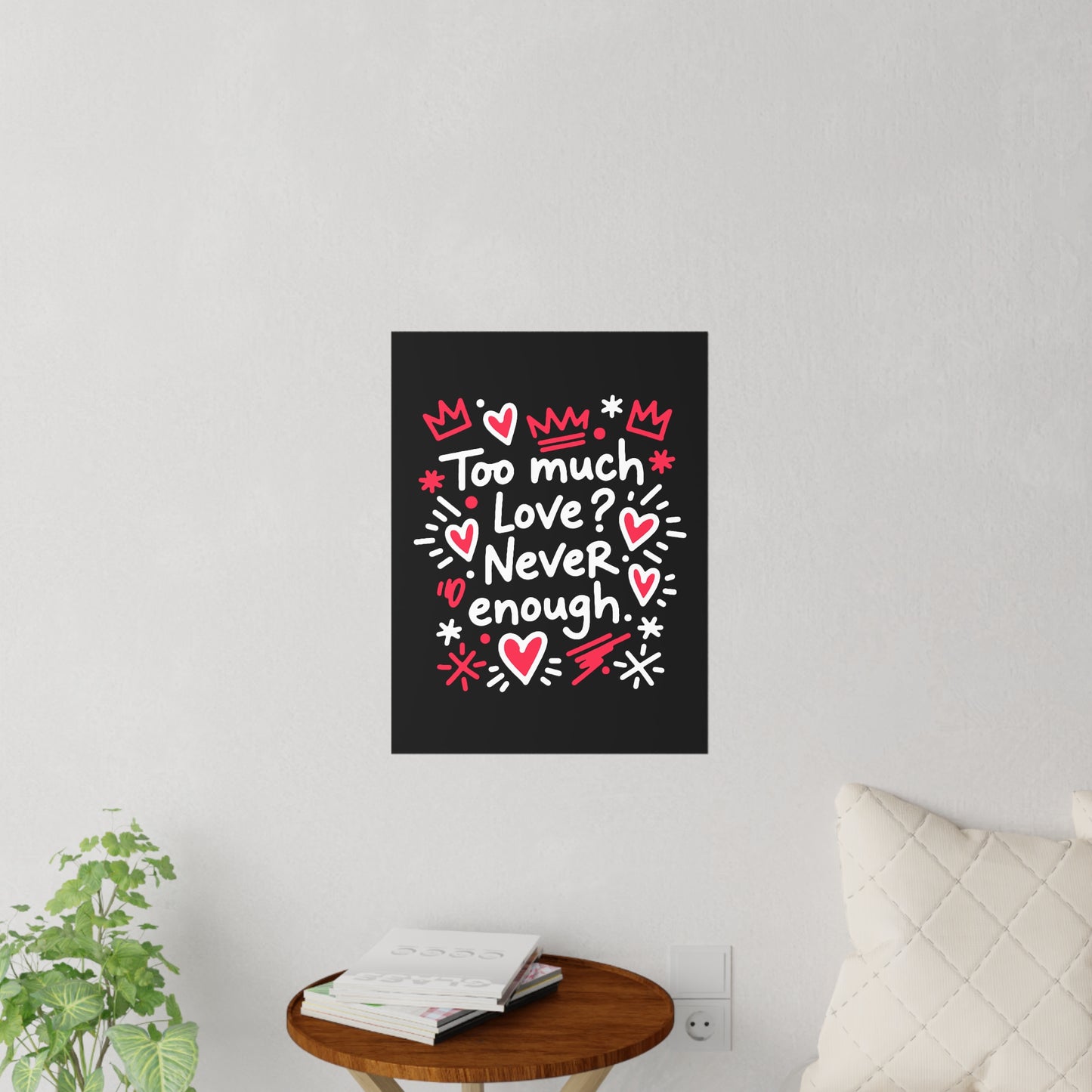 Too Much Love? Never Enough - Wall Decal