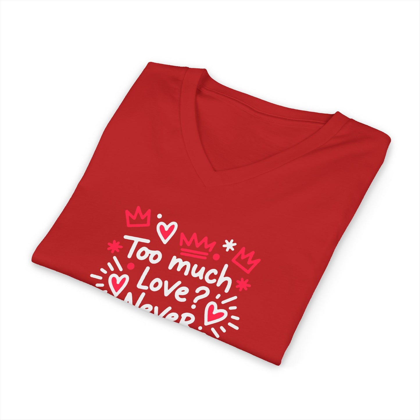 Too Much Love? Never Enough - V-Neck Tee