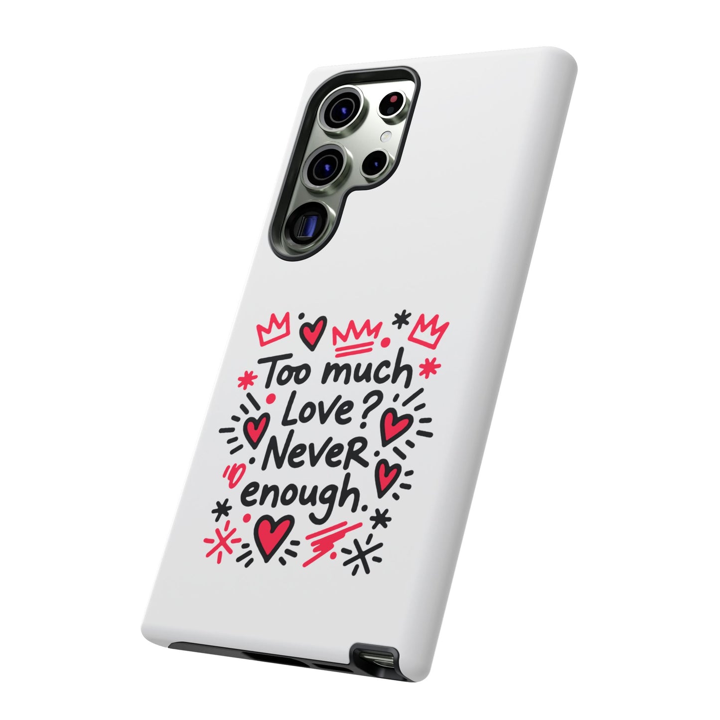 Too Much Love? Never Enough - Tough Phone Case