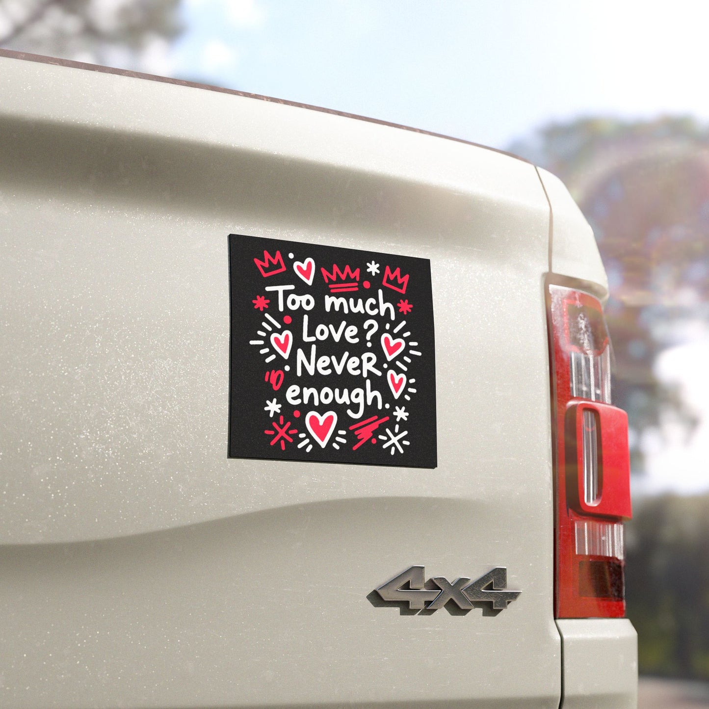 Too Much Love? Never Enough - Car Magnet