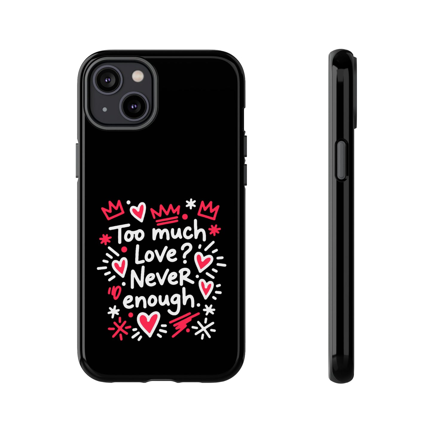 Too Much Love? Never Enough - Phone Case