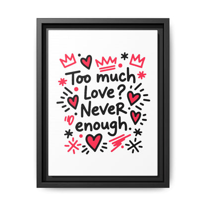 Too Much Love? Never Enough - Framed Canvas