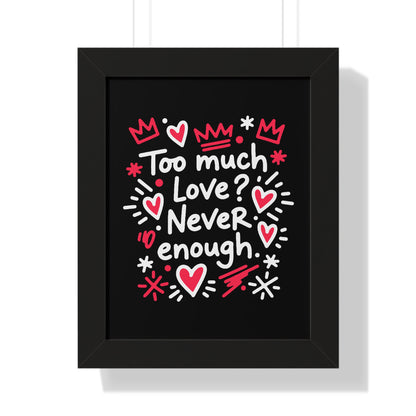 Too Much Love? Never Enough - Framed Poster