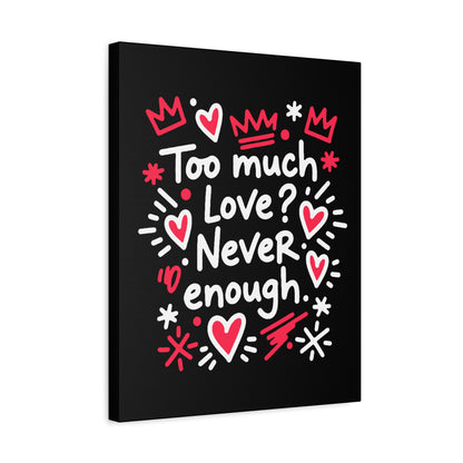 Too Much Love? Never Enough - Stretched Canvas