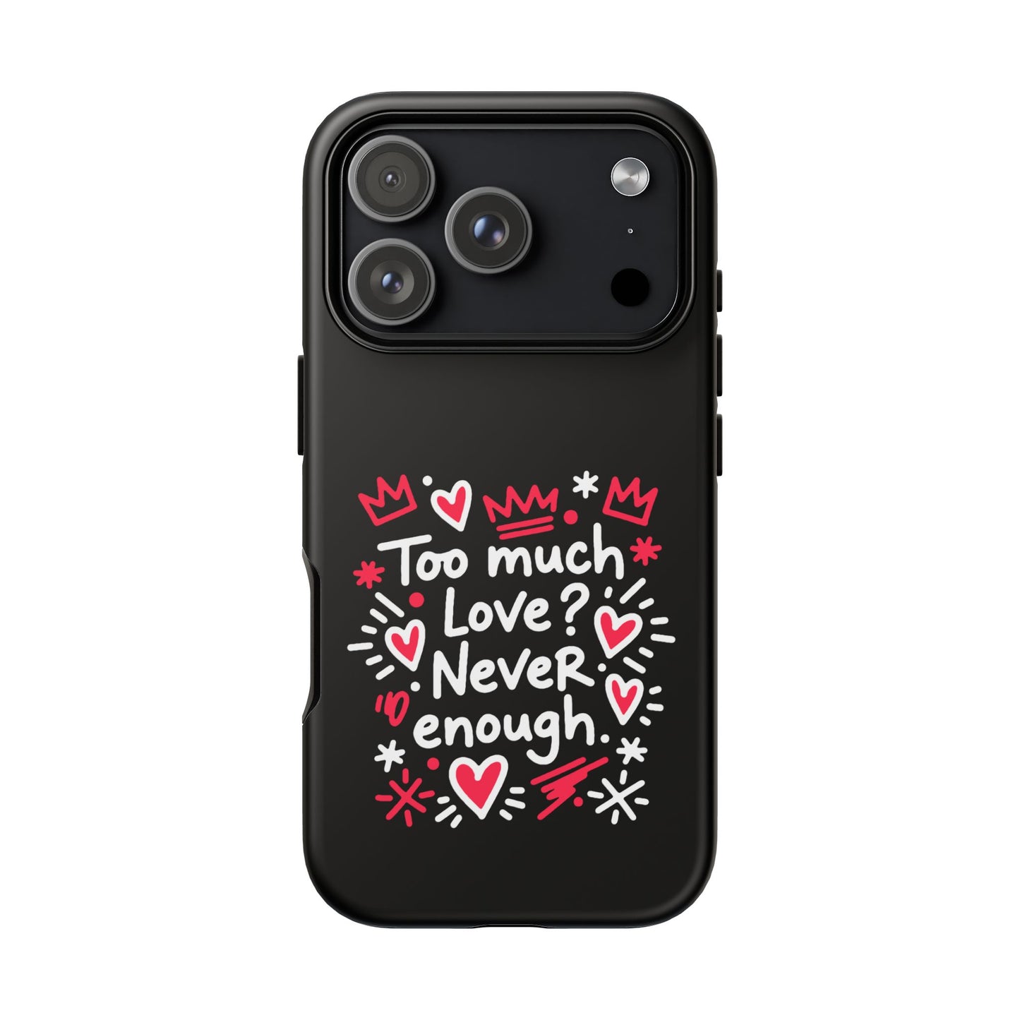 Too Much Love? Never Enough - Phone Case