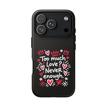 Too Much Love? Never Enough - Phone Case