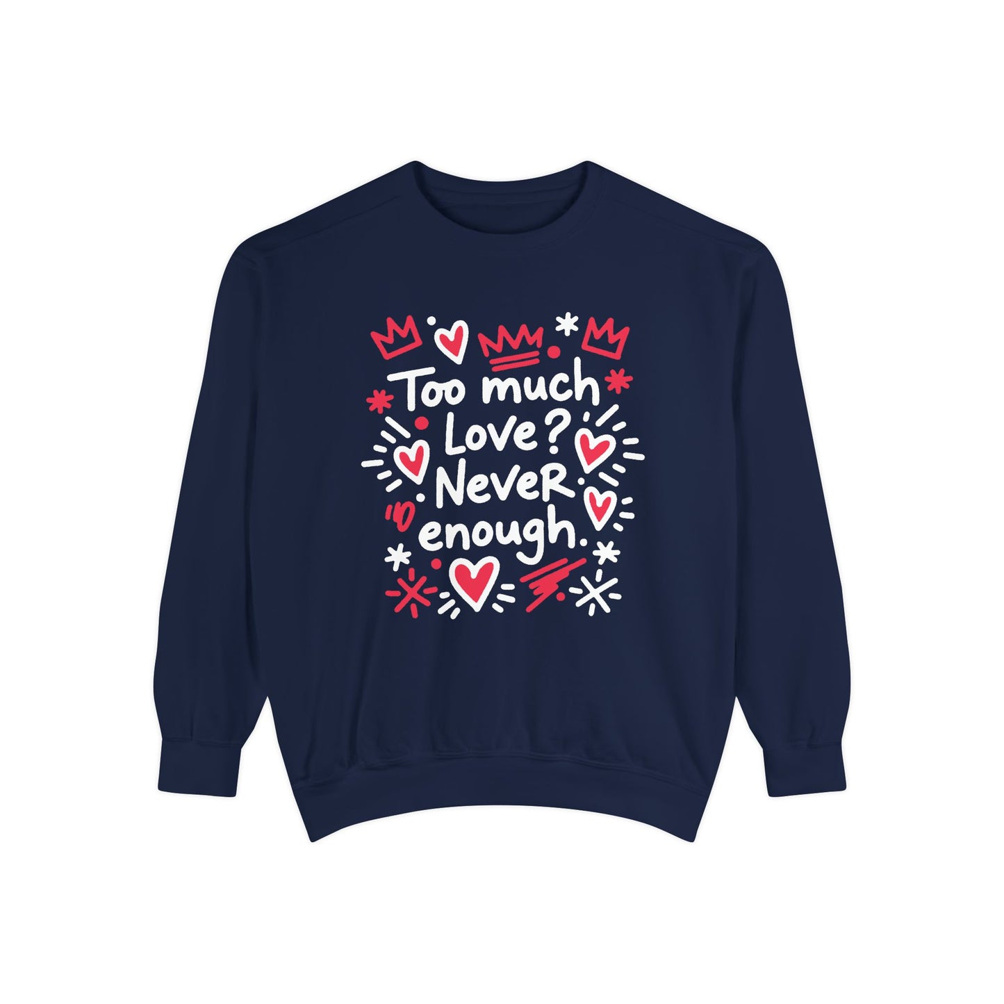 Too Much Love? Never Enough - Sweatshirt