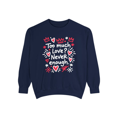 Too Much Love? Never Enough - Sweatshirt
