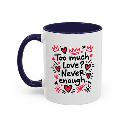 Too Much Love? Never Enough - Color Accent Mug
