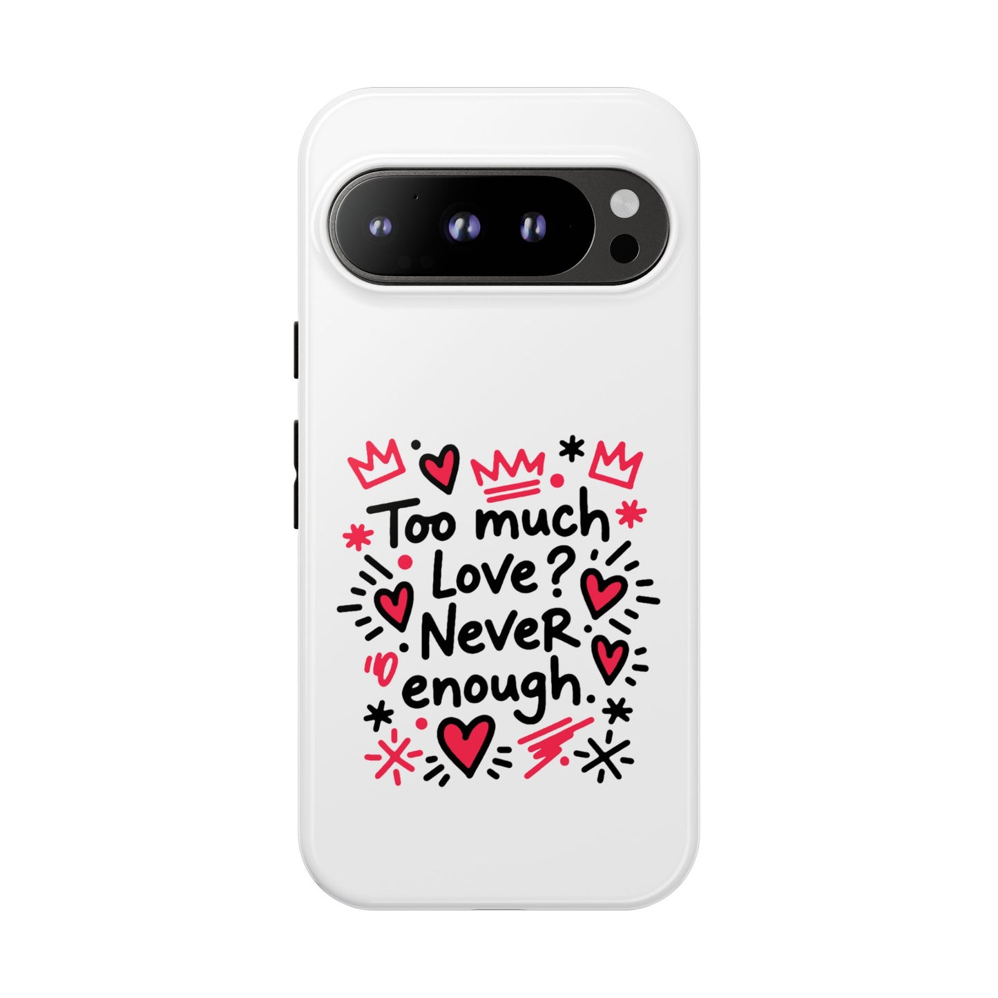 Too Much Love? Never Enough - Tough Phone Case