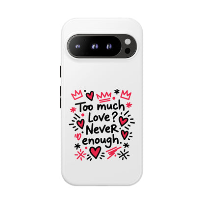 Too Much Love? Never Enough - Tough Phone Case