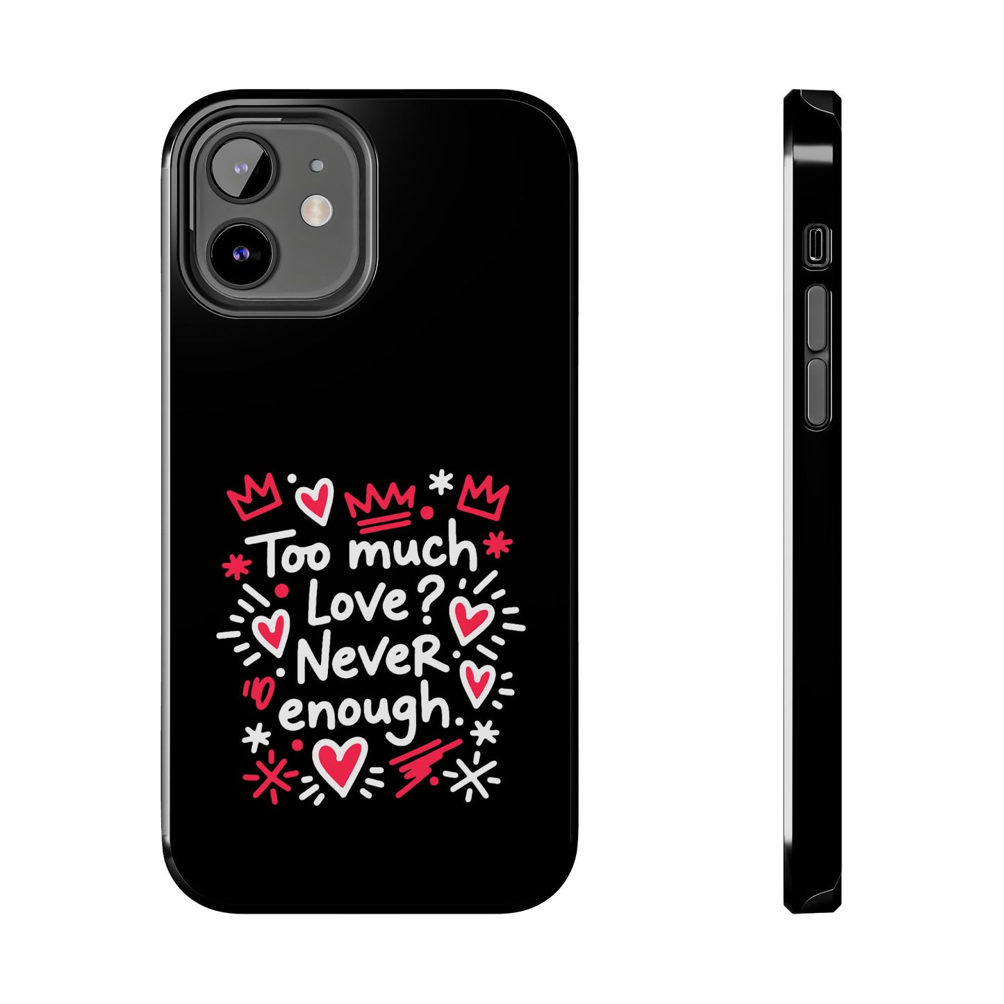 Too Much Love? Never Enough - Phone Case