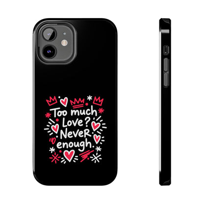 Too Much Love? Never Enough - Phone Case