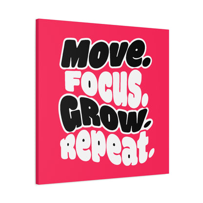 Move. Focus. Grow. Repeat. - Stretched Canvas