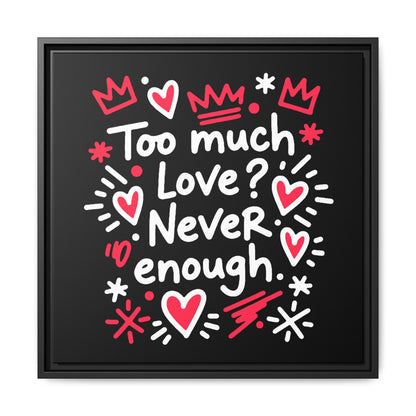 Too Much Love? Never Enough - Framed Canvas