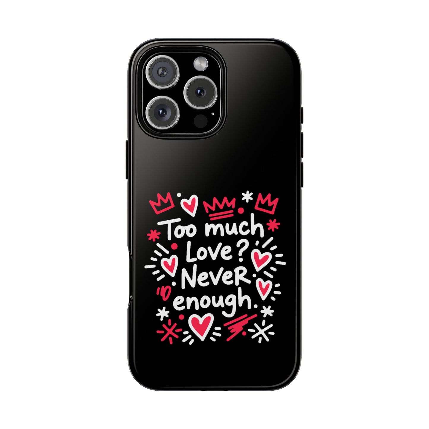 Too Much Love? Never Enough - Tough Phone Case