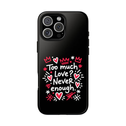 Too Much Love? Never Enough - Tough Phone Case