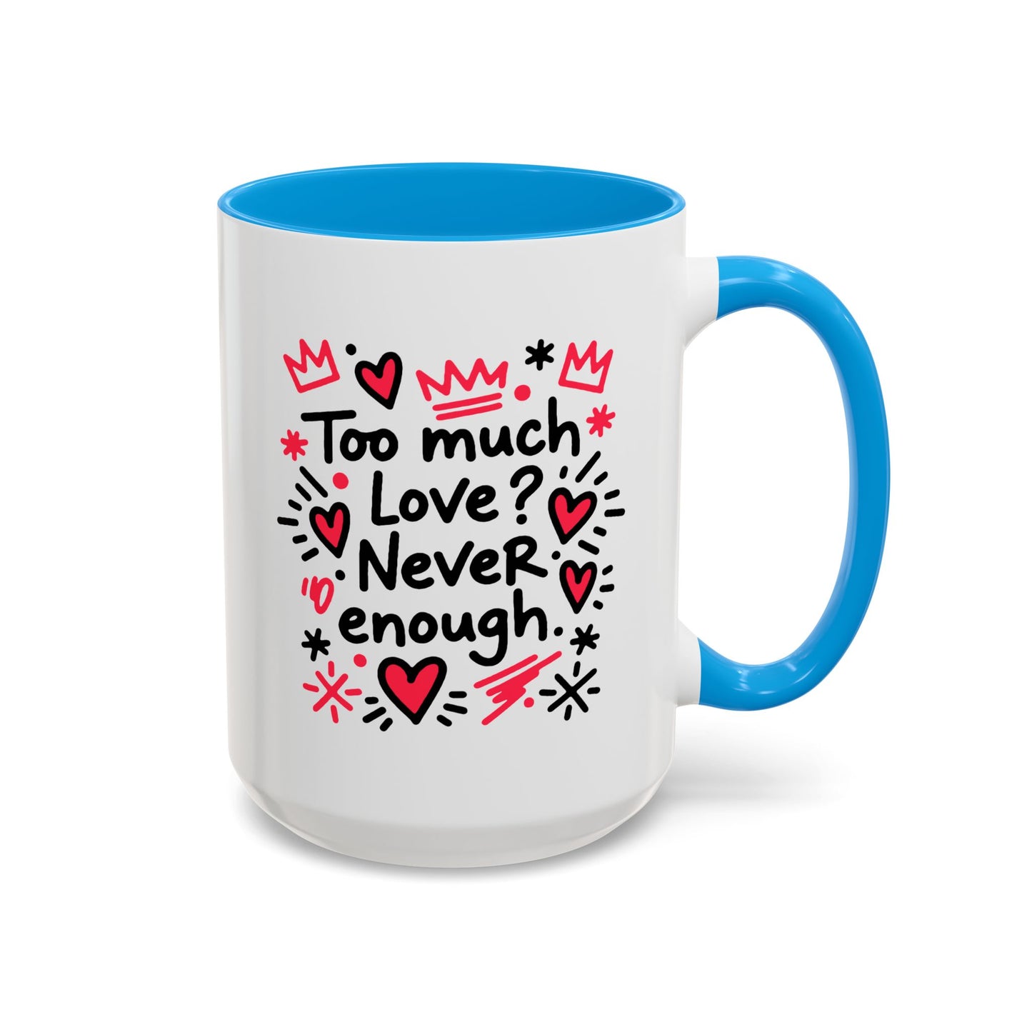 Too Much Love? Never Enough - Colorful Mug