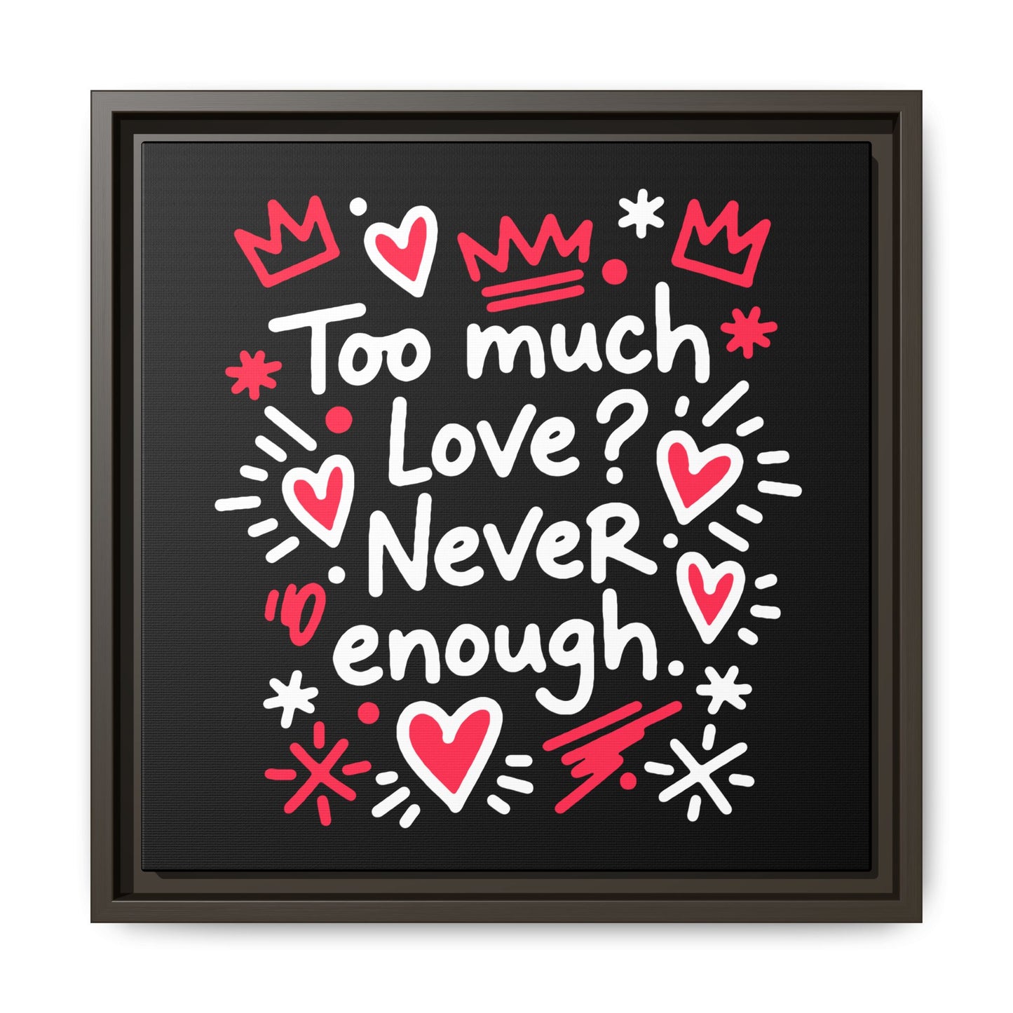 Too Much Love? Never Enough - Framed Canvas