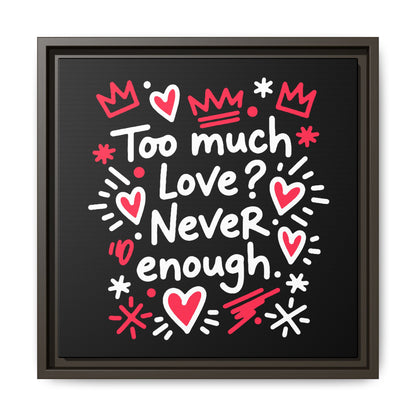 Too Much Love? Never Enough - Framed Canvas