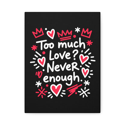 Too Much Love? Never Enough - Stretched Canvas