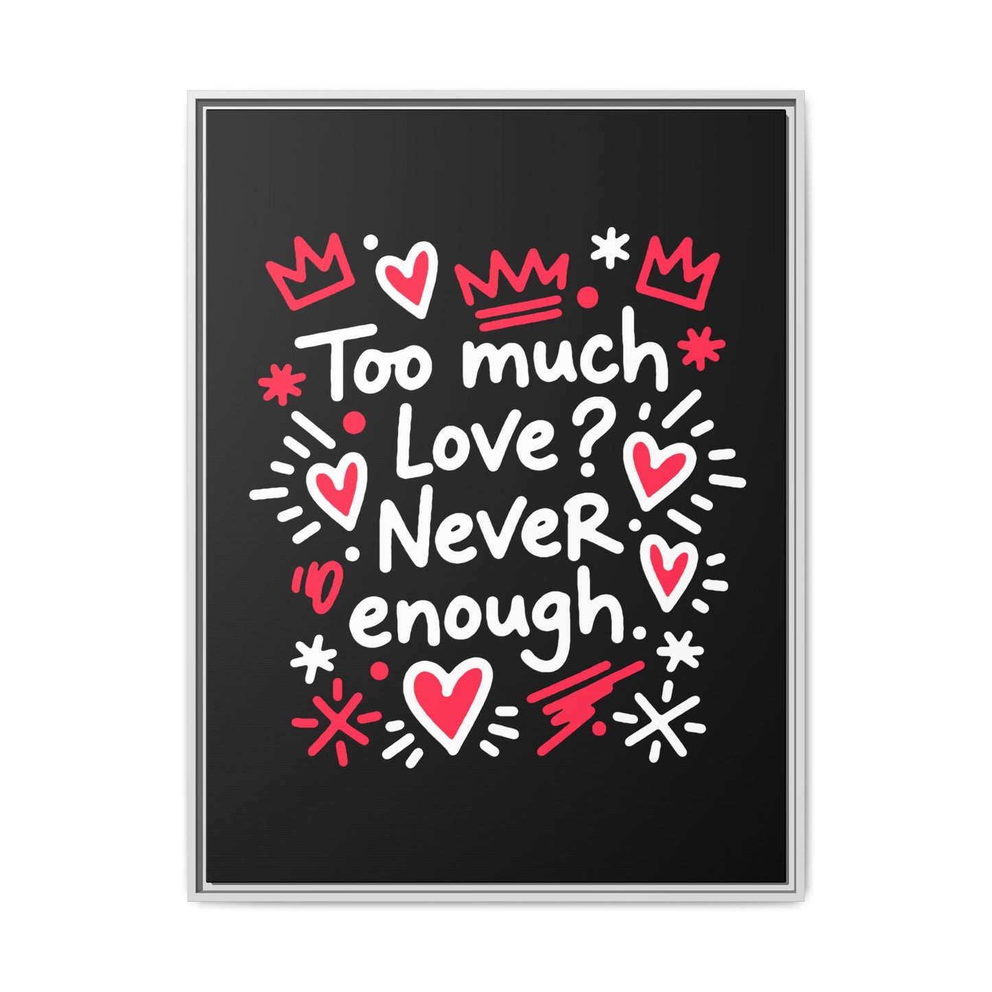 Too Much Love? Never Enough - Framed Canvas