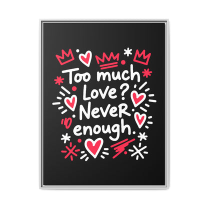 Too Much Love? Never Enough - Framed Canvas