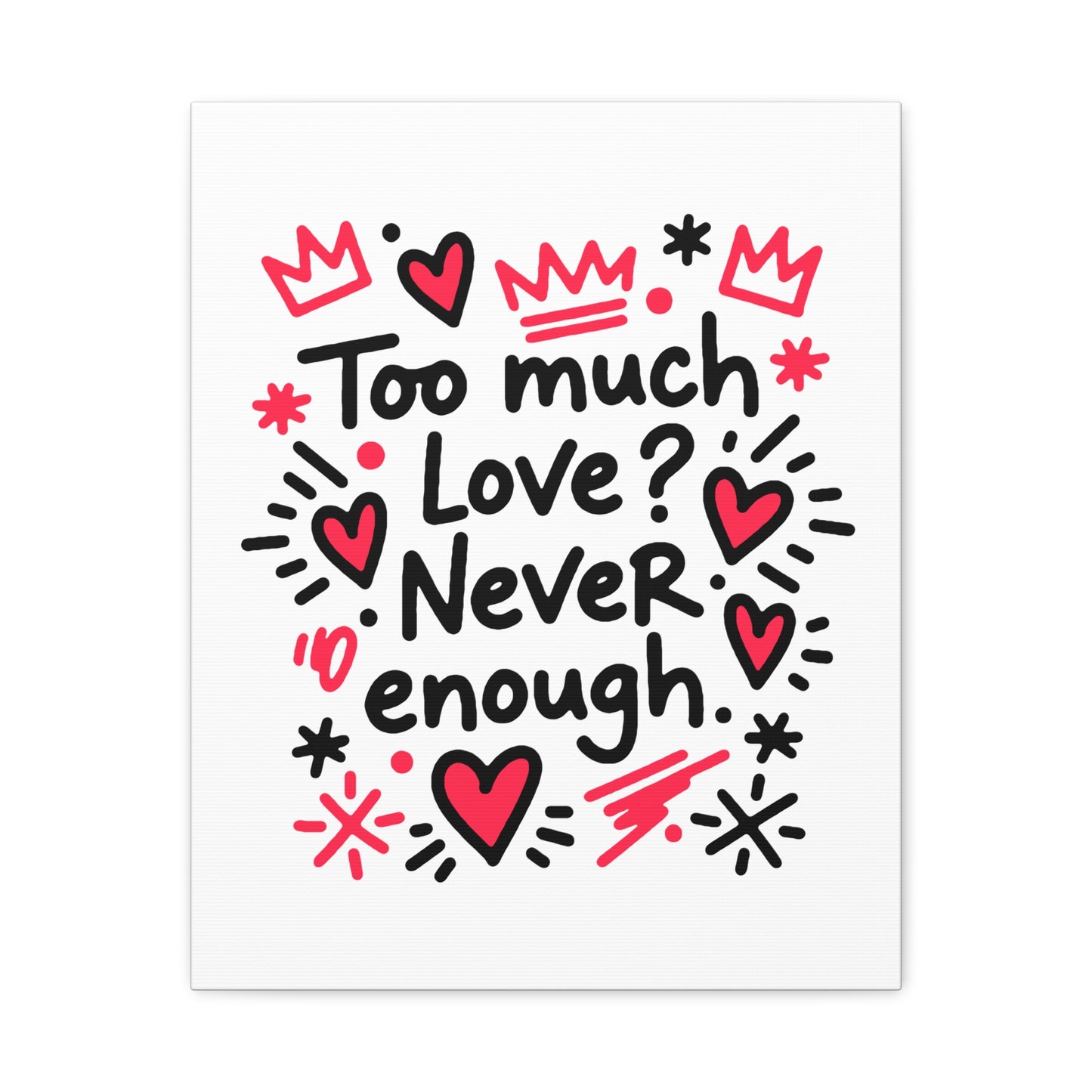 Too Much Love? Never Enough - Stretched Canvas