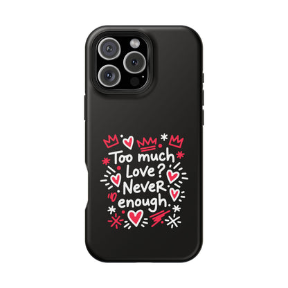 Too Much Love? Never Enough - Magnetic Phone Case