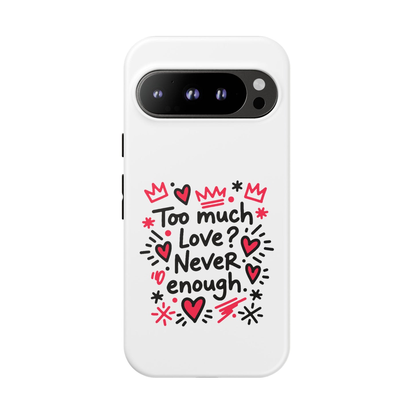 Too Much Love? Never Enough - Tough Phone Case