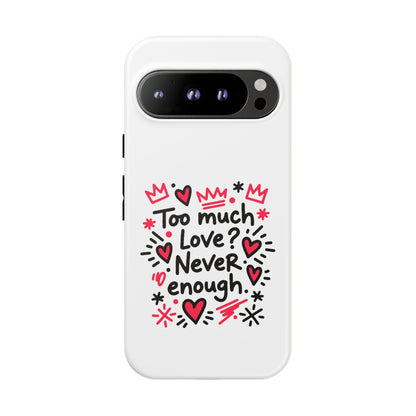 Too Much Love? Never Enough - Tough Phone Case
