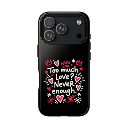 Too Much Love? Never Enough - Phone Case
