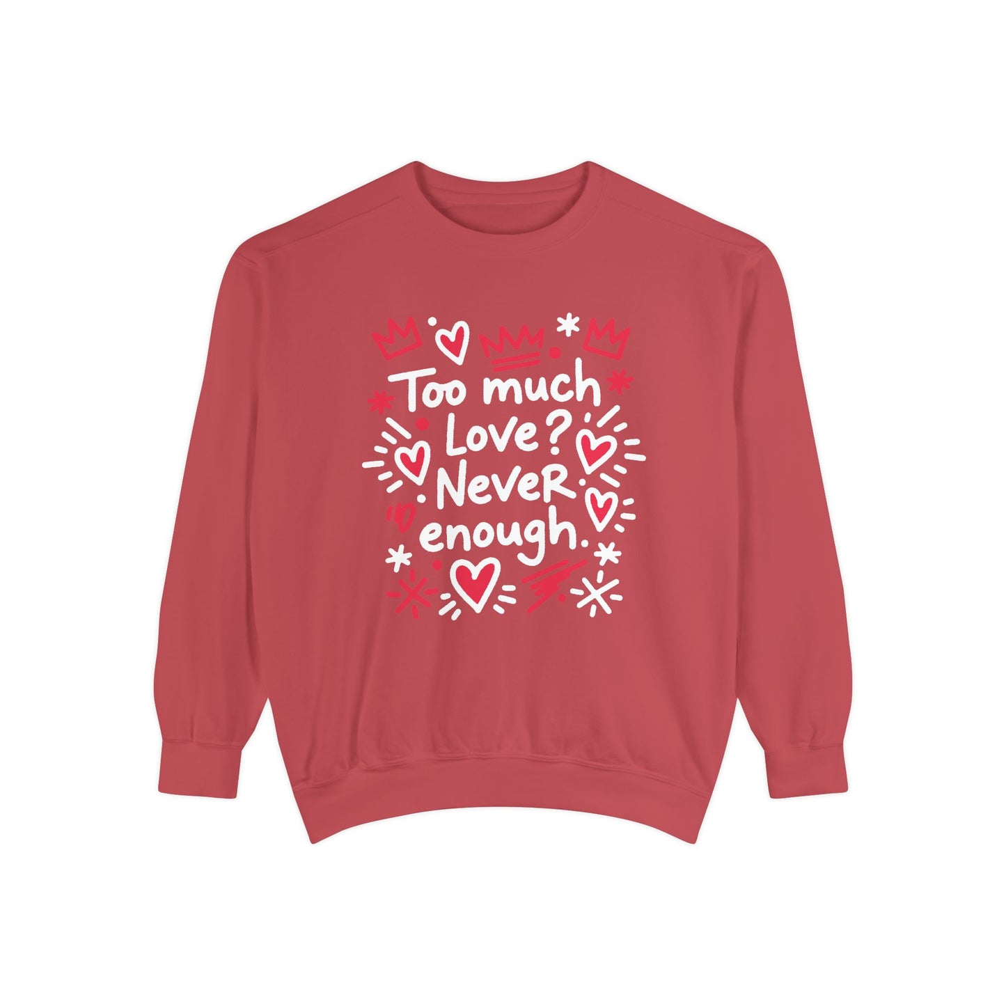 Too Much Love? Never Enough - Sweatshirt