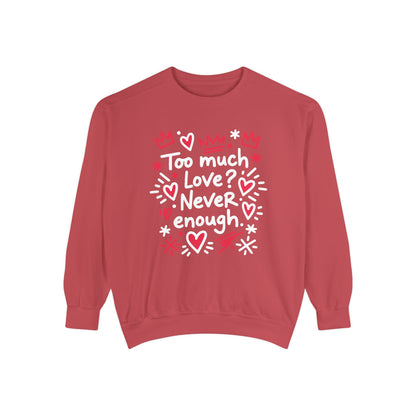 Too Much Love? Never Enough - Sweatshirt