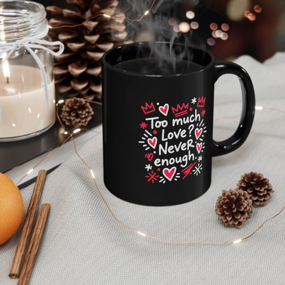 Too Much Love? Never Enough - Black Mug