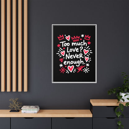 Too Much Love? Never Enough - Framed Canvas