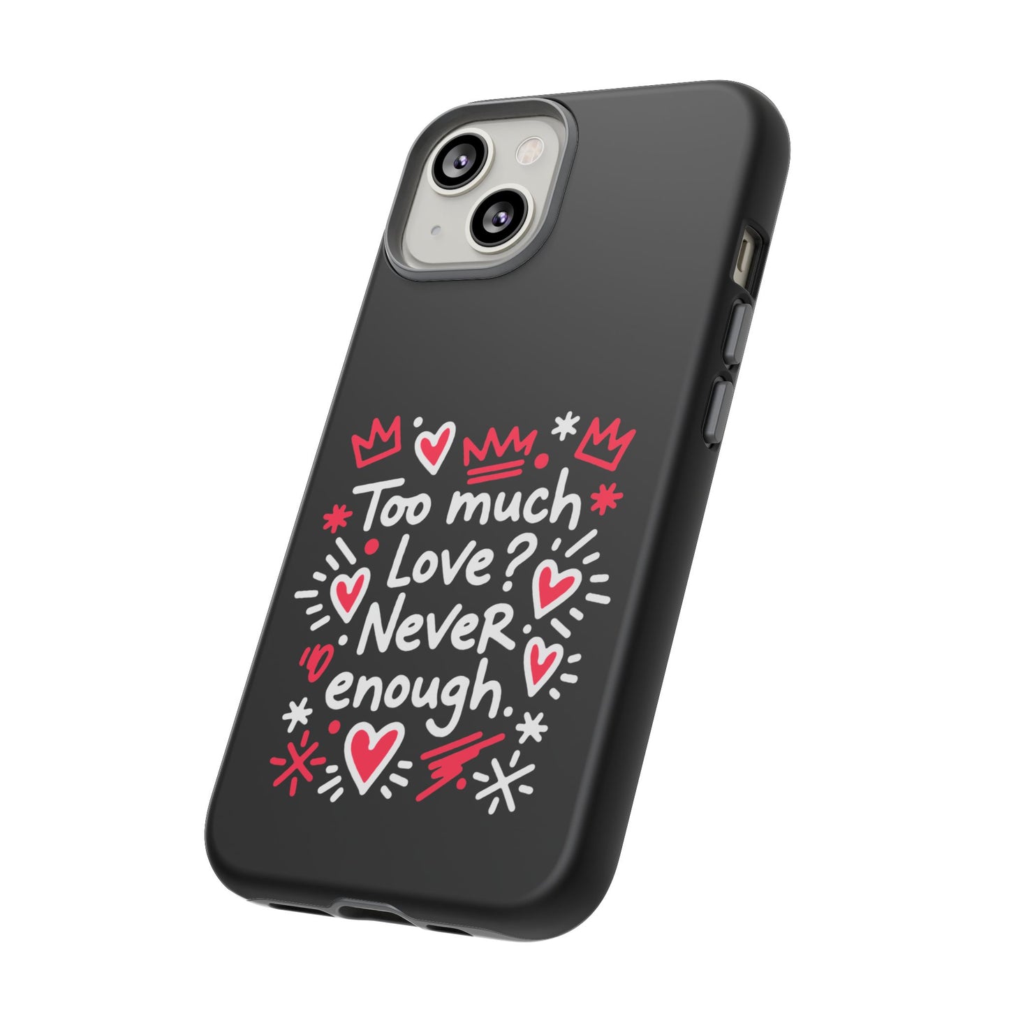 Too Much Love? Never Enough - Tough Phone Case