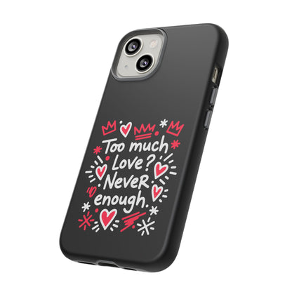 Too Much Love? Never Enough - Tough Phone Case
