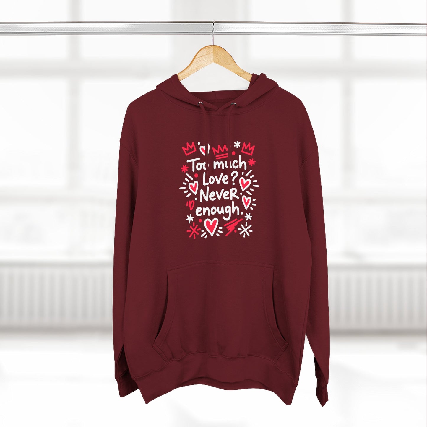 Too Much Love? Never Enough - Hoodie