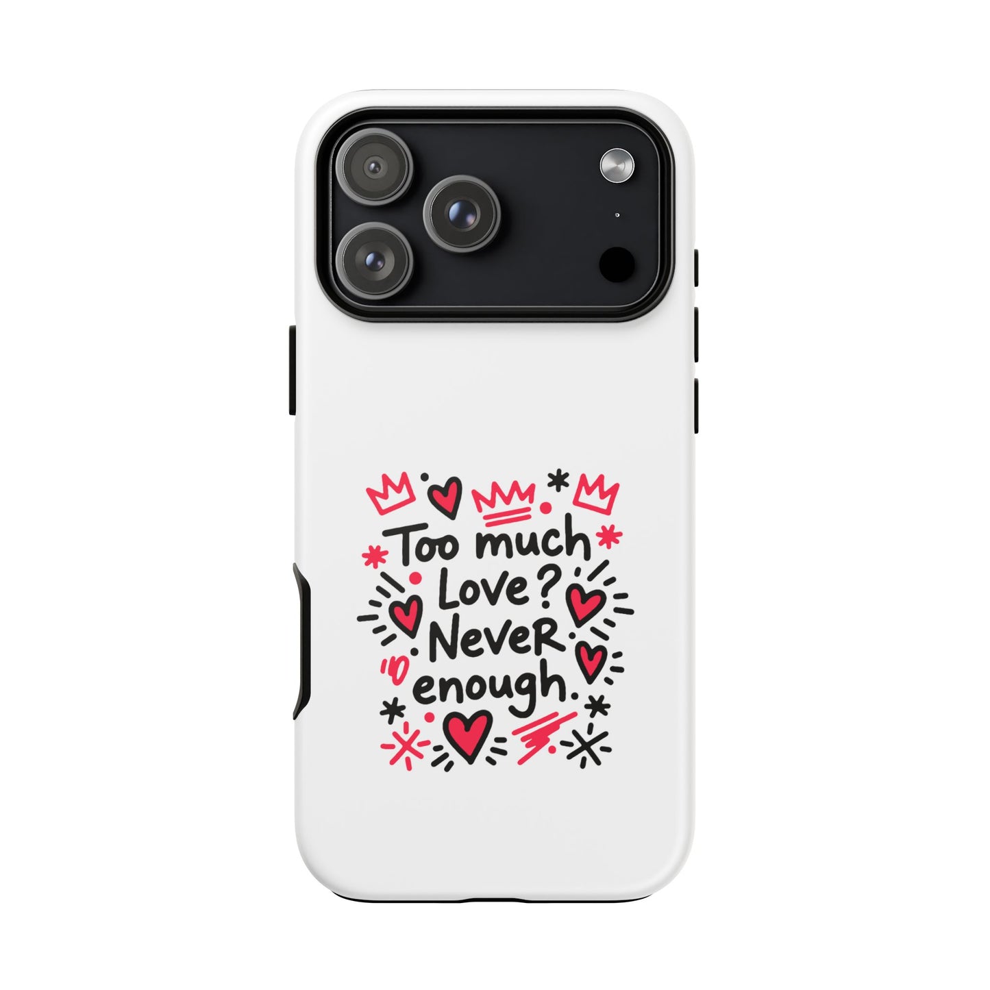 Too Much Love? Never Enough - Tough Phone Case