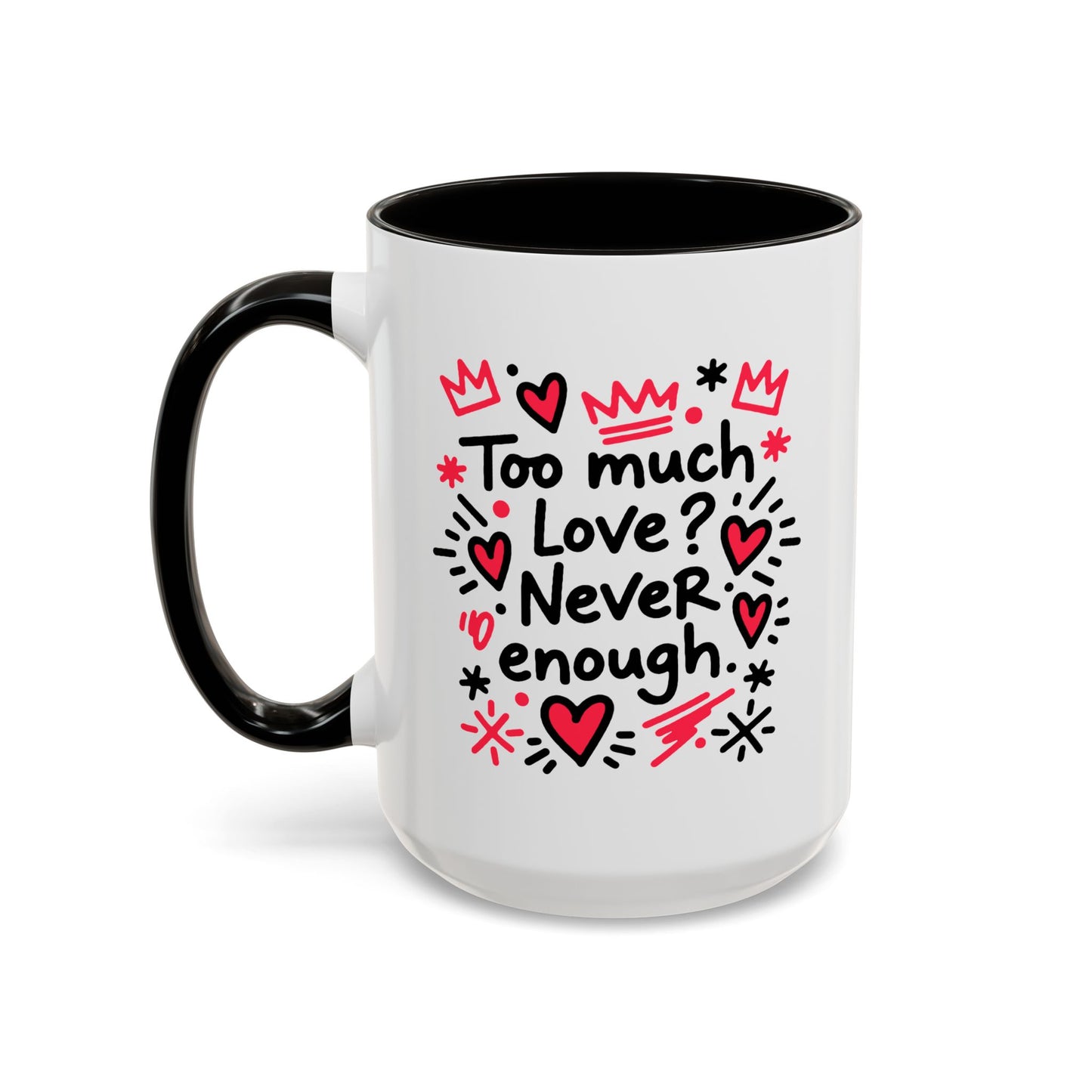 Too Much Love? Never Enough - Colorful Mug