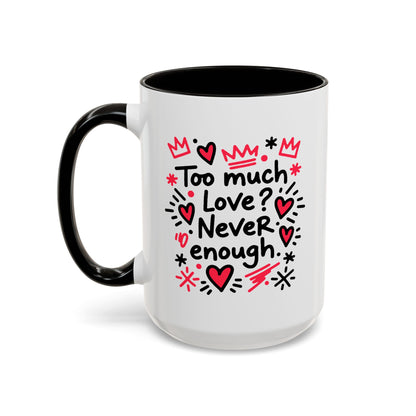 Too Much Love? Never Enough - Colorful Mug