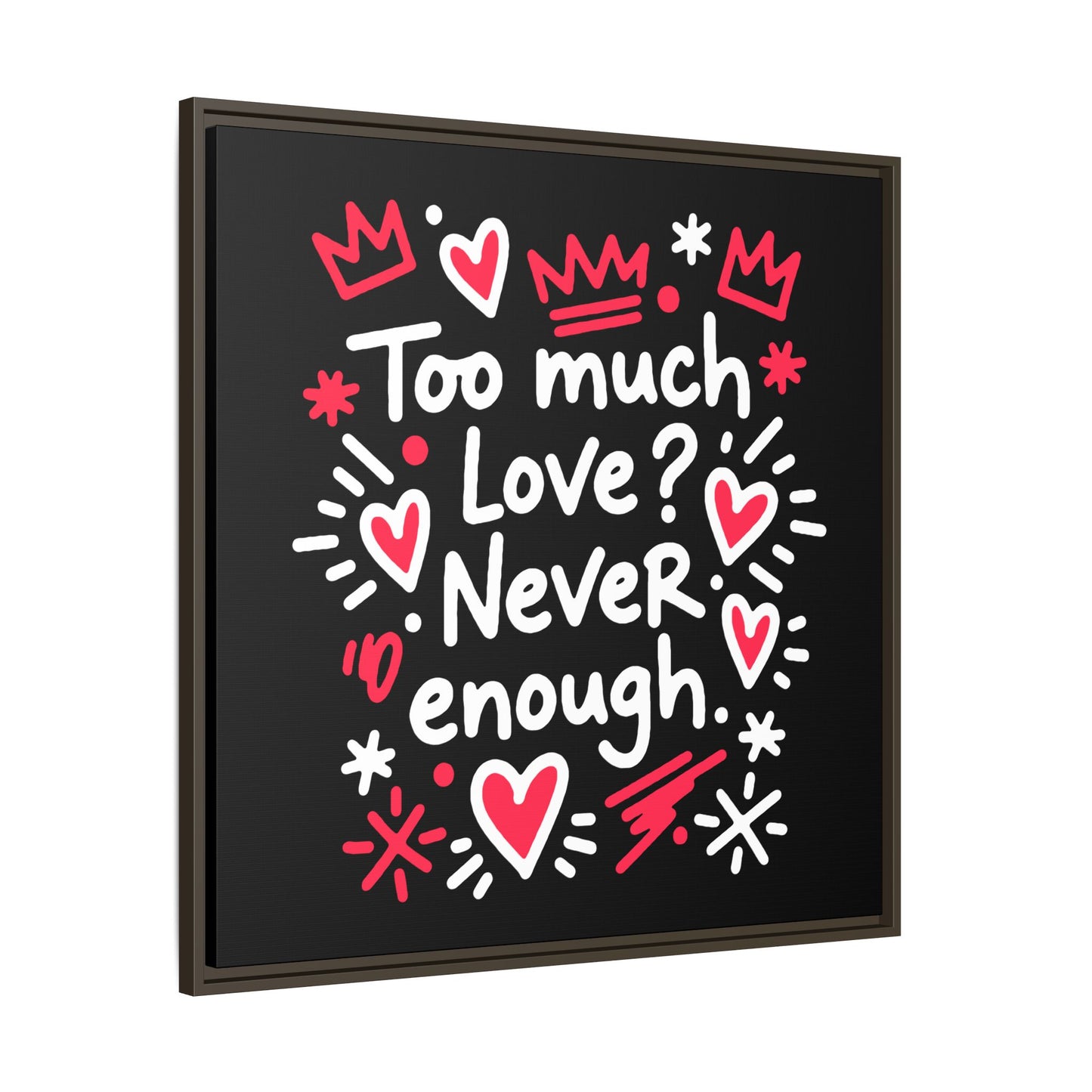 Too Much Love? Never Enough - Framed Canvas