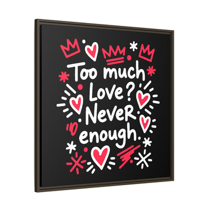 Too Much Love? Never Enough - Framed Canvas