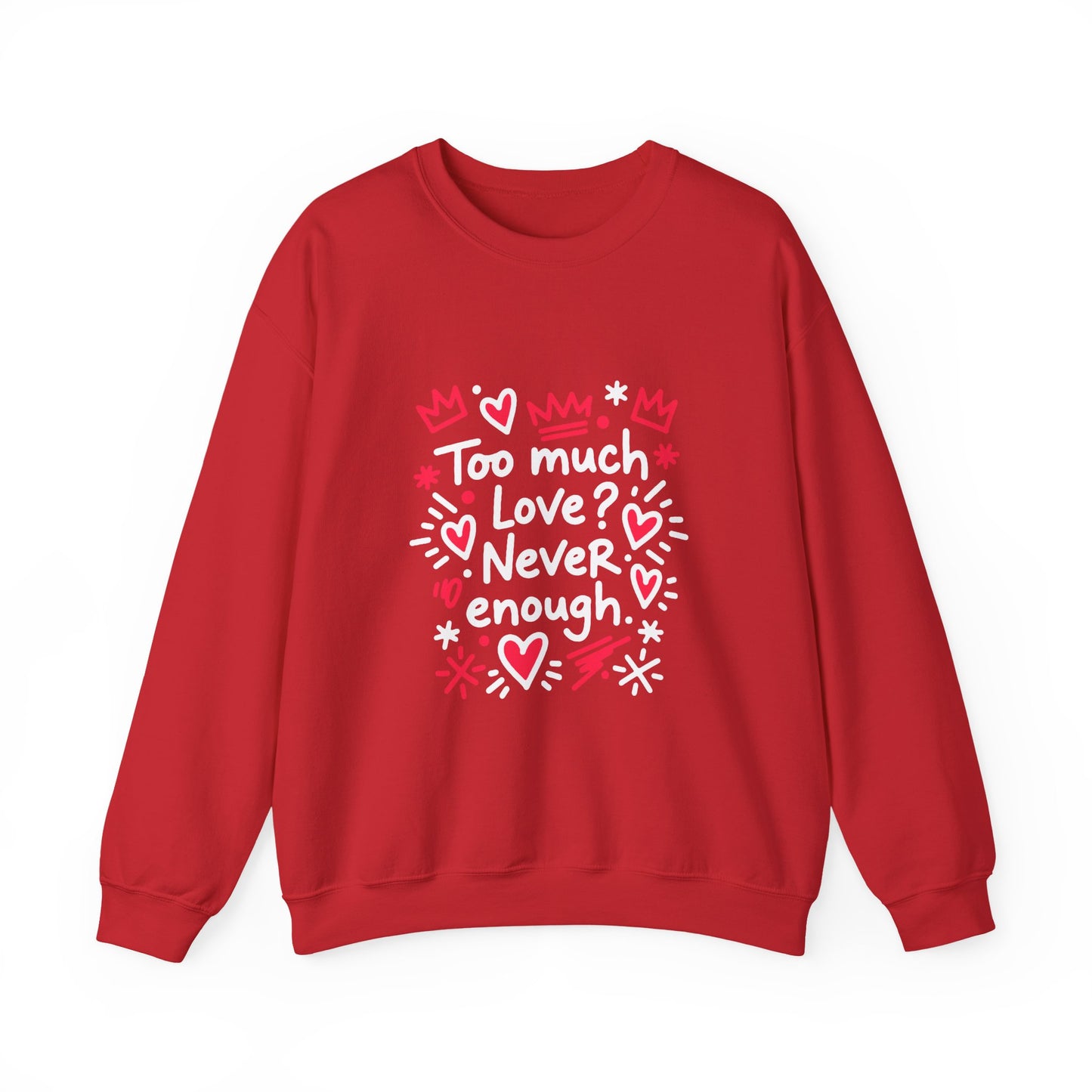 Too Much Love? Never Enough - Sweatshirt