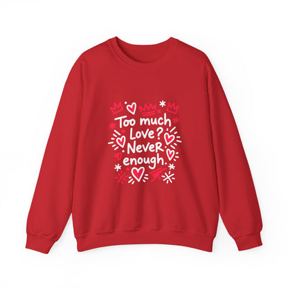 Too Much Love? Never Enough - Sweatshirt